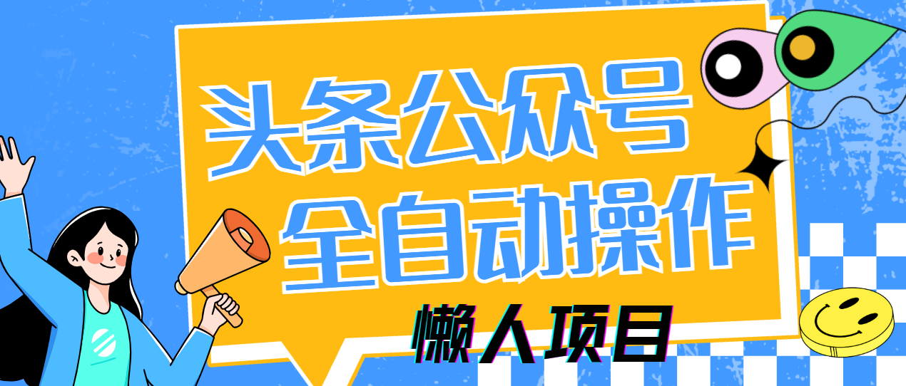 懒人项目，多平台操作全自动运行，头条，公众号，下班实操5分钟日入500+搞钱吧-网创项目资源站-副业项目-创业项目-搞钱项目搞钱吧