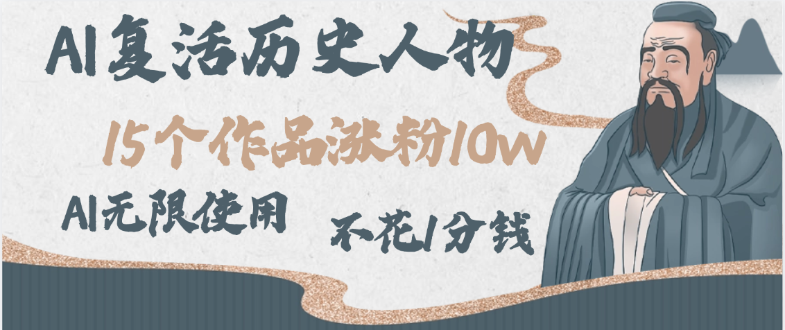 AI复活历史人物，15个作品涨粉10w，附：不花1分钱无限使用AI搞钱吧-网创项目资源站-副业项目-创业项目-搞钱项目搞钱吧