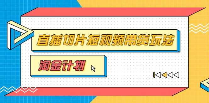 淘金之路第十期实战训练营【直播切片】，小杨哥直播切片短视频带货玩法搞钱吧-网创项目资源站-副业项目-创业项目-搞钱项目搞钱吧
