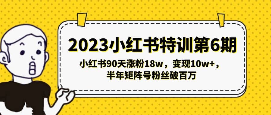 2023小红书特训第6期，小红书90天涨粉18w，变现10w+，半年矩阵号粉丝破百万搞钱吧-网创项目资源站-副业项目-创业项目-搞钱项目搞钱吧