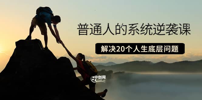 普通人的系统逆袭课：如何成功 如何赚钱 等！解决20个人生底层问题搞钱吧-网创项目资源站-副业项目-创业项目-搞钱项目搞钱吧
