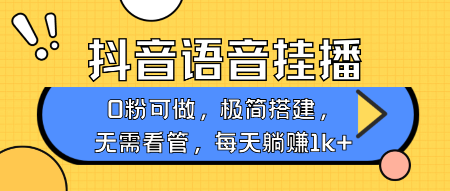 抖音语音无人挂播，不用露脸出声，一天躺赚1000+，手机0粉可播，简单好操作搞钱吧-网创项目资源站-副业项目-创业项目-搞钱项目搞钱吧