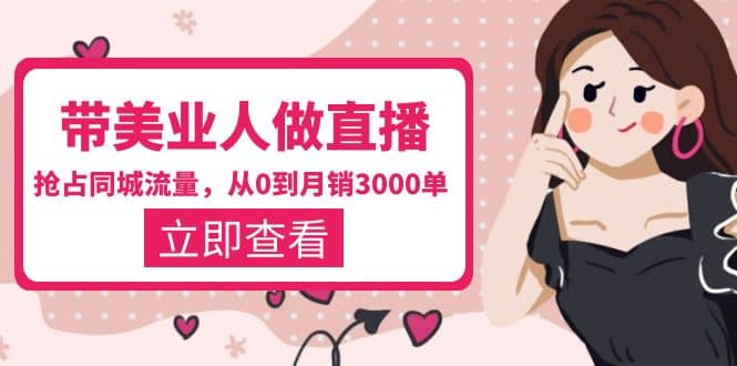 带美业人-做直播，抢占同城流量，打造门店盈利闭环系统 从0到月销3000单搞钱吧-网创项目资源站-副业项目-创业项目-搞钱项目搞钱吧