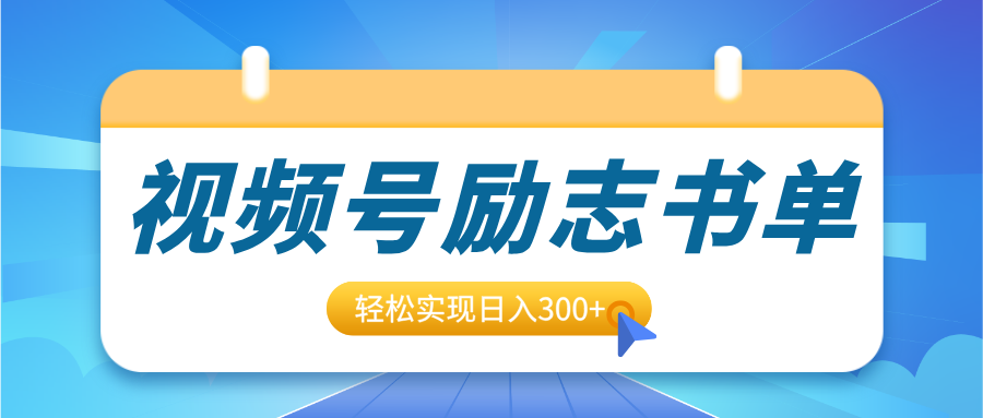 视频号励志书单号升级玩法，适合0基础小白操作，轻松实现日入300+搞钱吧-网创项目资源站-副业项目-创业项目-搞钱项目搞钱吧
