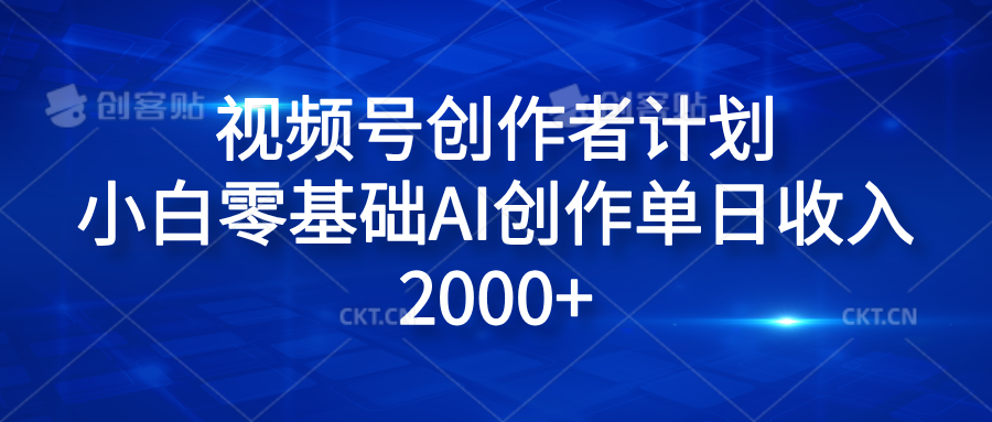 视频号创作者计划，小白零基础AI创作单日收入2000+搞钱吧-网创项目资源站-副业项目-创业项目-搞钱项目搞钱吧