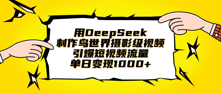 用DeepSeek制作鸟世界摄影级视频，引爆短视频流量，单日变现1000+搞钱吧-网创项目资源站-副业项目-创业项目-搞钱项目搞钱吧