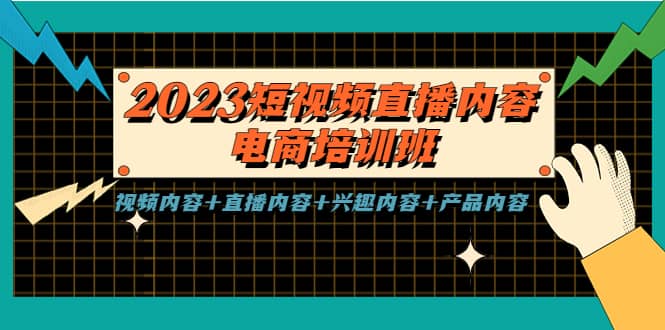2023短视频直播内容·电商培训班，视频内容+直播内容+兴趣内容+产品内容搞钱吧-网创项目资源站-副业项目-创业项目-搞钱项目搞钱吧