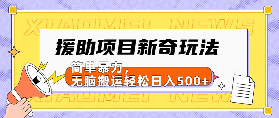 援助项目新奇玩法，简单暴力，无脑搬运轻松日入500+【日入500很简单】搞钱吧-网创项目资源站-副业项目-创业项目-搞钱项目搞钱吧