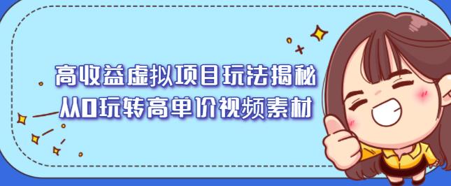 高收益虚拟项目玩法揭秘，从0玩转高单价视频素材【视频课程】搞钱吧-网创项目资源站-副业项目-创业项目-搞钱项目搞钱吧