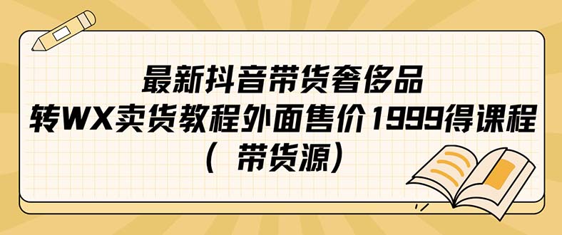 最新抖音奢侈品转微信卖货教程外面售价1999的课程（带货源）搞钱吧-网创项目资源站-副业项目-创业项目-搞钱项目搞钱吧