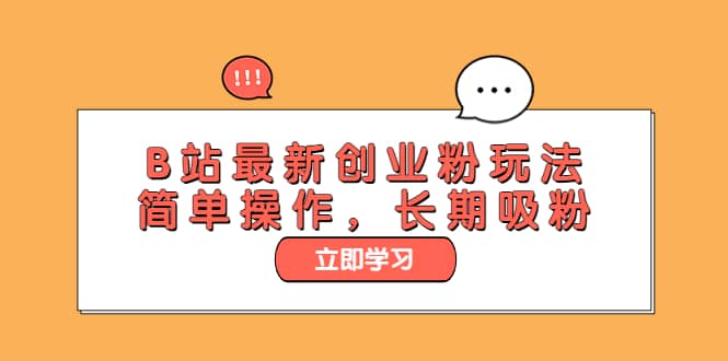 B站最新创业粉玩法，简单操作，长期吸粉搞钱吧-网创项目资源站-副业项目-创业项目-搞钱项目搞钱吧