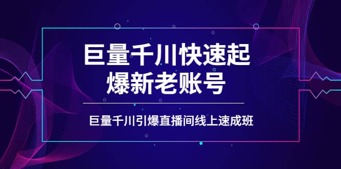 如何通过巨量千川快速起爆新老账号,巨量千川引爆直播间线上速成班搞钱吧-网创项目资源站-副业项目-创业项目-搞钱项目搞钱吧