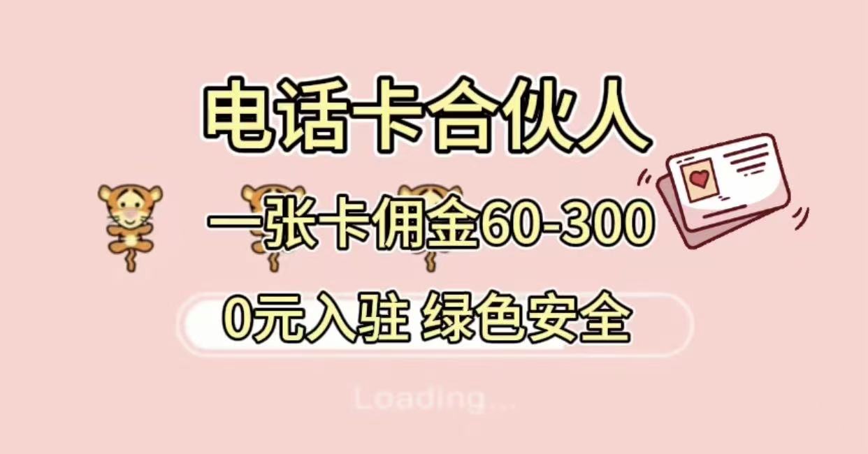 号卡合伙人，小白入门项目，一张卡佣金60-300 绿色安全搞钱吧-网创项目资源站-副业项目-创业项目-搞钱项目搞钱吧