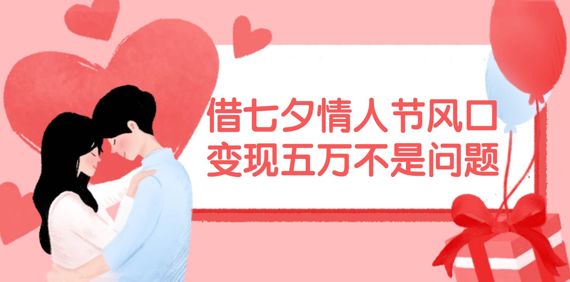 借七夕情人节风口,变现五万不是问题，错过再等一年！搞钱吧-网创项目资源站-副业项目-创业项目-搞钱项目搞钱吧