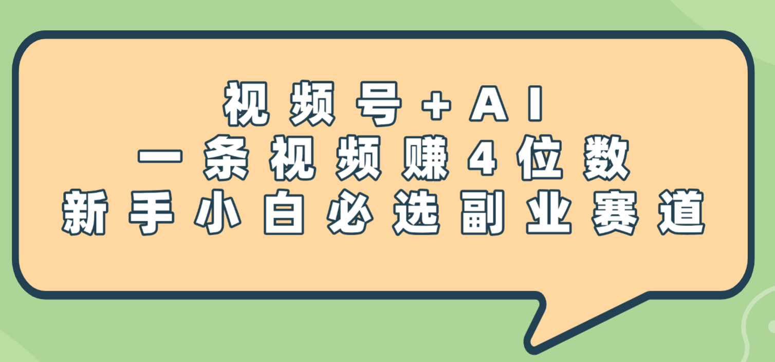 震惊！视频号+AI，一条视频赚4位数，新手小白必选副业赛道搞钱吧-网创项目资源站-副业项目-创业项目-搞钱项目搞钱吧