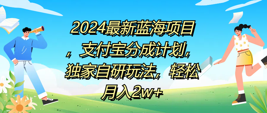 2024最新蓝海项目，支付宝分成计划，独家自研玩法，轻松月入2w+搞钱吧-网创项目资源站-副业项目-创业项目-搞钱项目搞钱吧