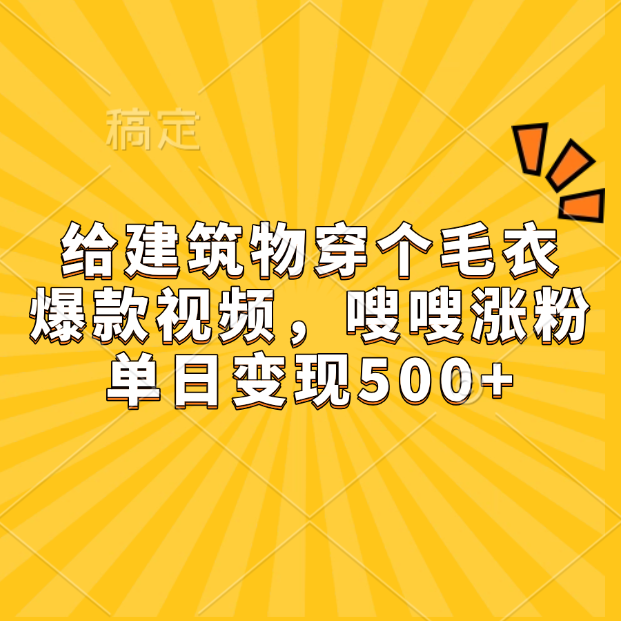给建筑物穿个毛衣，爆款视频，嗖嗖涨粉，单日变现500+搞钱吧-网创项目资源站-副业项目-创业项目-搞钱项目搞钱吧