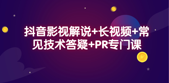 抖音影视解说+长视频+常见技术答疑+PR专门课搞钱吧-网创项目资源站-副业项目-创业项目-搞钱项目搞钱吧