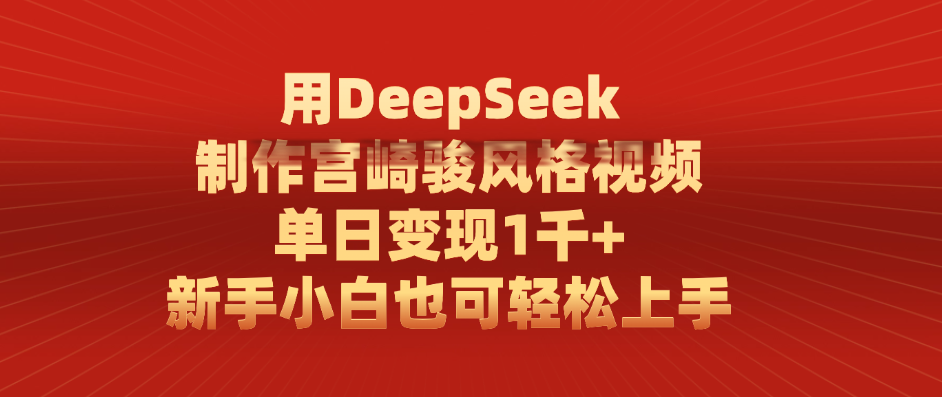 用DeepSeek制作宫崎骏风格视频， 单日变现1千+，新手小白也可轻松上手搞钱吧-网创项目资源站-副业项目-创业项目-搞钱项目搞钱吧