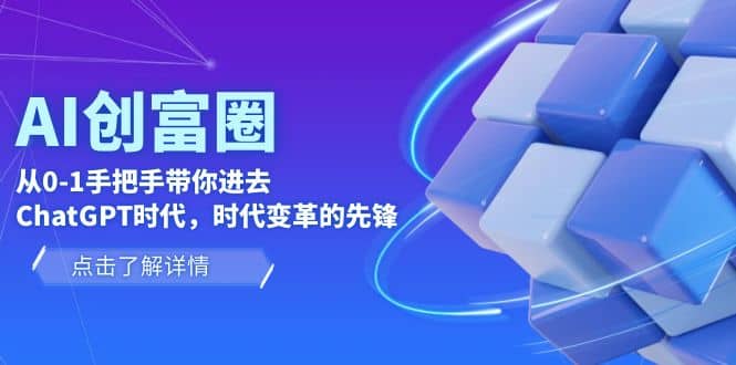 AI·创富圈，从0-1手把手带你进去ChatGPT时代，时代变革的先锋搞钱吧-网创项目资源站-副业项目-创业项目-搞钱项目搞钱吧