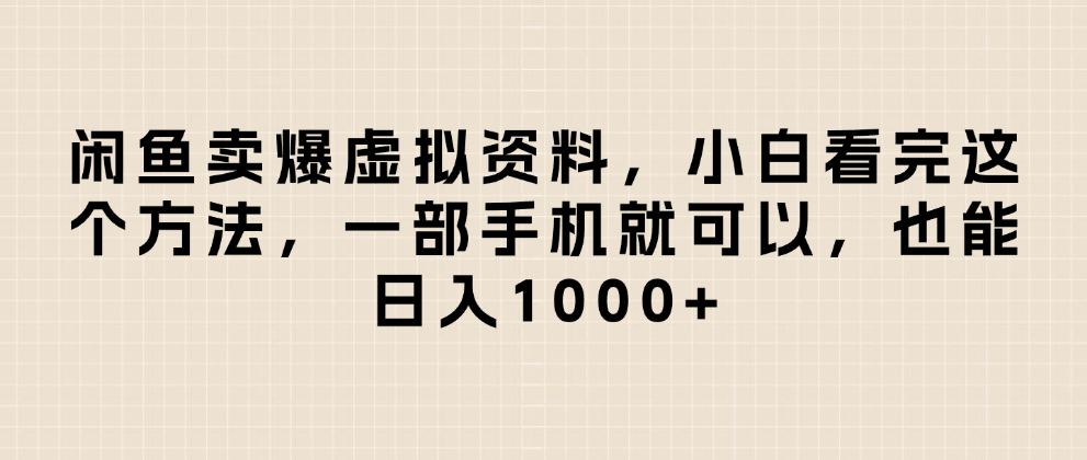 闲鱼卖爆虚拟资料，日入1000+，小白看完这个方法一部手机就可以搞钱吧-网创项目资源站-副业项目-创业项目-搞钱项目搞钱吧