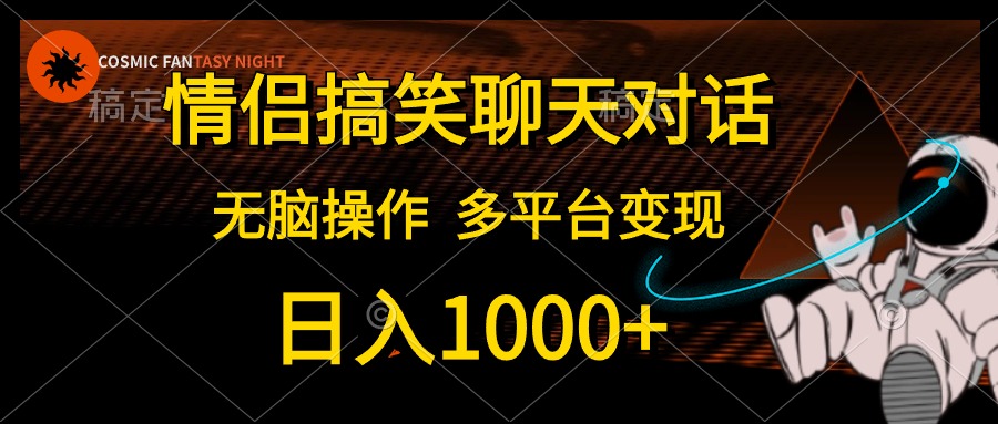 情侣搞笑聊天对话，无脑操作，多平台变现，日入1000+搞钱吧-网创项目资源站-副业项目-创业项目-搞钱项目搞钱吧