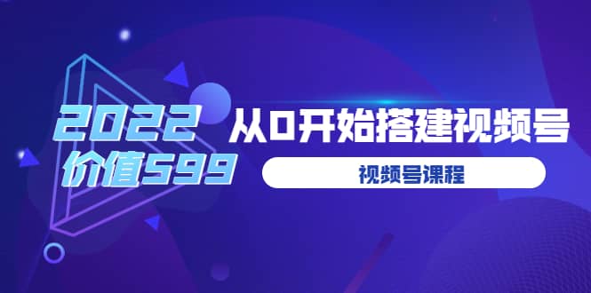 遇见喻导：九亩地视频号课程：2022从0开始搭建视频号（价值599元）搞钱吧-网创项目资源站-副业项目-创业项目-搞钱项目搞钱吧