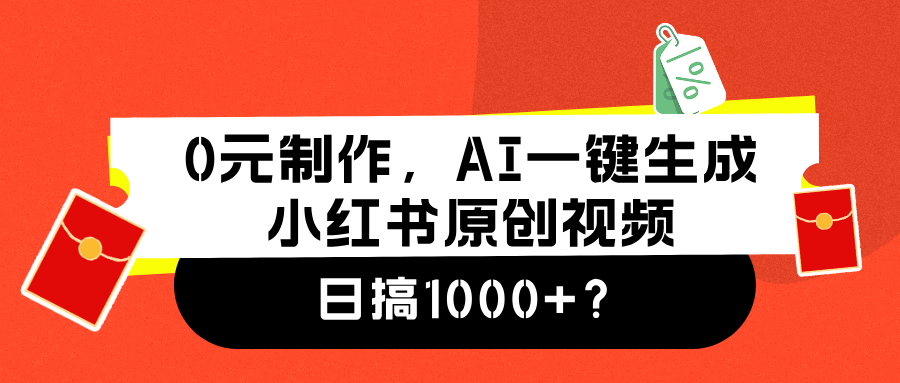 0元制作，AI一键生成小红书原创视频，日搞1000+搞钱吧-网创项目资源站-副业项目-创业项目-搞钱项目搞钱吧