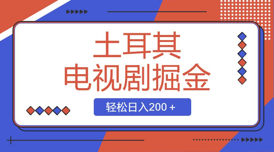 土耳其电视剧掘金项目，操作简单，轻松日入200＋搞钱吧-网创项目资源站-副业项目-创业项目-搞钱项目搞钱吧