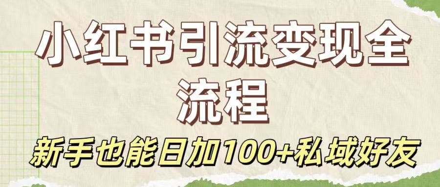 保姆级教程：小红书引流变现全流程，新手也能日加100+私域好友搞钱吧-网创项目资源站-副业项目-创业项目-搞钱项目搞钱吧