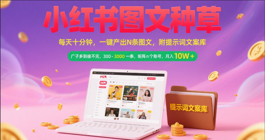 小红书图文种草   每天十分钟 一键产出N条图文 附提示词文案库广子多到接不完 300-3000一条 矩阵n个账号 月入10W+搞钱吧-网创项目资源站-副业项目-创业项目-搞钱项目搞钱吧