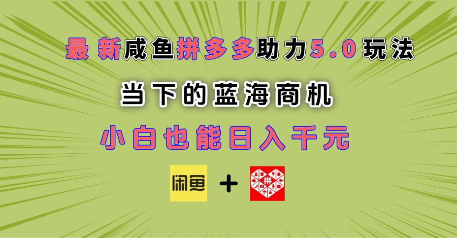 最新闲鱼拼多多助力玩法 当下的蓝海商机 新手小白也能轻松操作 实现日入千元搞钱吧-网创项目资源站-副业项目-创业项目-搞钱项目搞钱吧