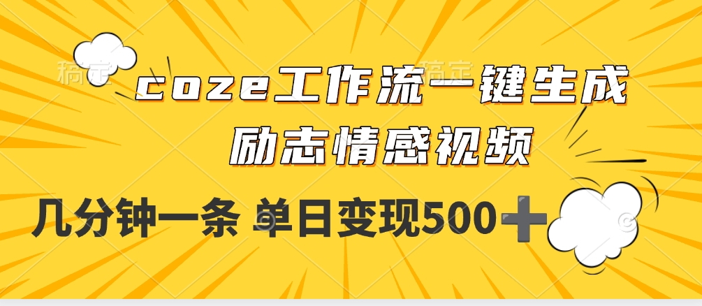 用coze工作流一键生成励志情感视频，几分钟一天，单日变现500+搞钱吧-网创项目资源站-副业项目-创业项目-搞钱项目搞钱吧