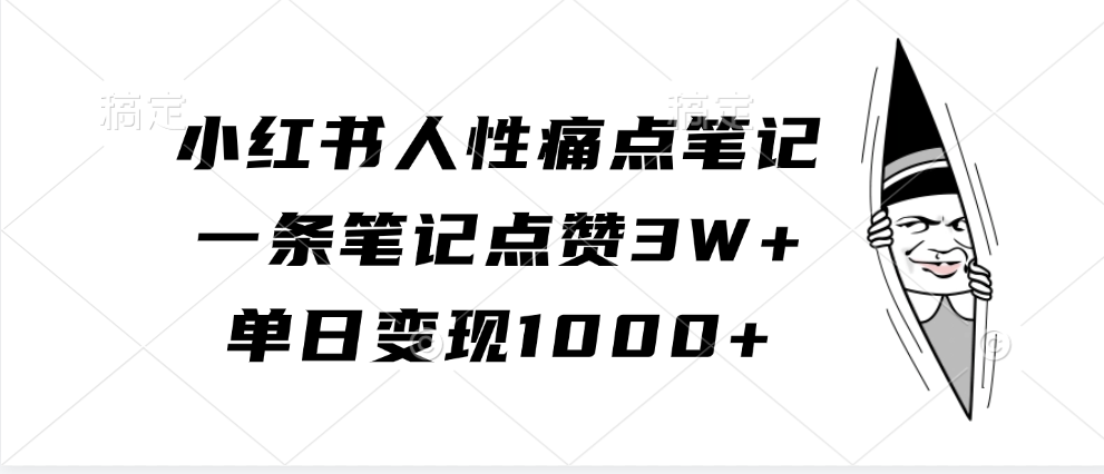 小红书人性痛点笔记，单日变现1000+，一条笔记点赞3W+搞钱吧-网创项目资源站-副业项目-创业项目-搞钱项目搞钱吧