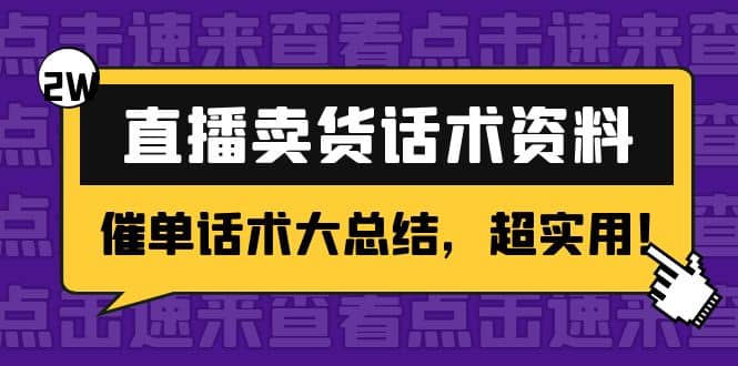 2万字 直播卖货话术资料：催单话术大总结，超实用搞钱吧-网创项目资源站-副业项目-创业项目-搞钱项目搞钱吧