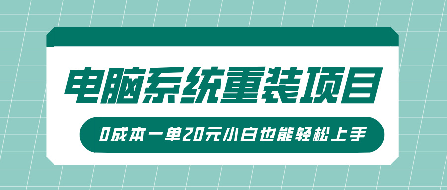 电脑系统重装项目，傻瓜式操作，0成本一单20元小白也能轻松上手搞钱吧-网创项目资源站-副业项目-创业项目-搞钱项目搞钱吧