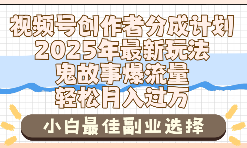 2025年鬼故事爆流量，视频号创作者分成，小白轻松上手，副业的绝佳选择，轻松月入过万搞钱吧-网创项目资源站-副业项目-创业项目-搞钱项目搞钱吧