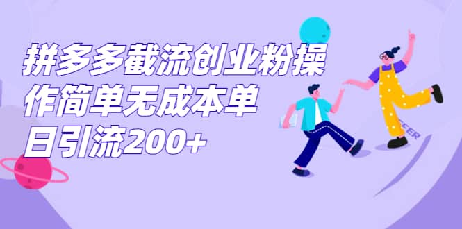 拼多多截流创业粉操作简单无成本单日引流200+搞钱吧-网创项目资源站-副业项目-创业项目-搞钱项目搞钱吧