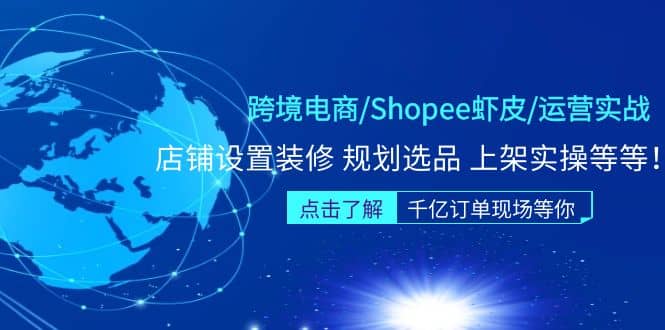跨境电商/Shopee虾皮/运营实战训练营：店铺设置装修 规划选品 上架实操等等搞钱吧-网创项目资源站-副业项目-创业项目-搞钱项目搞钱吧
