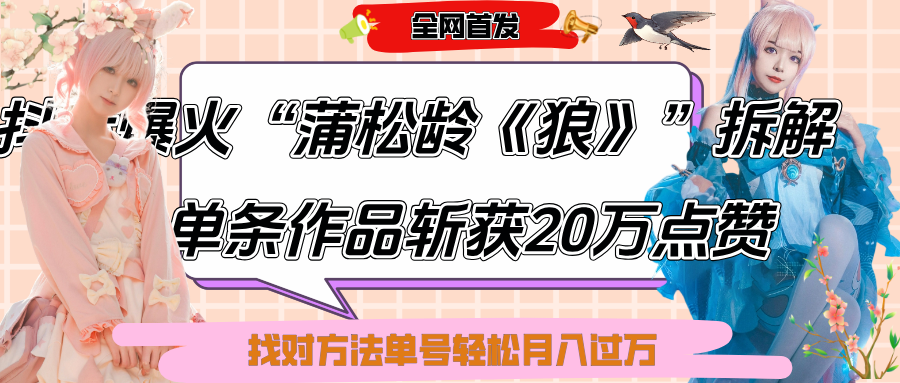 抖音爆火“蒲松龄《狼》”实战拆解，仅6条作品涨粉24W,单条作品收获20万点赞，找对方法轻松起号月入过万搞钱吧-网创项目资源站-副业项目-创业项目-搞钱项目搞钱吧