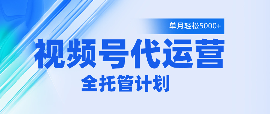 视频号代运营2.0，全程托管招募，单月轻松变现5000+搞钱吧-网创项目资源站-副业项目-创业项目-搞钱项目搞钱吧