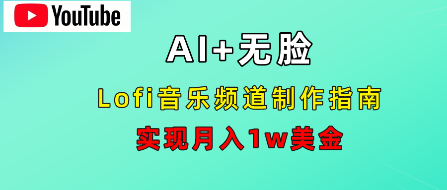 AI音乐Lofi频道秘籍：无需露脸，月入1w美金！搞钱吧-网创项目资源站-副业项目-创业项目-搞钱项目搞钱吧