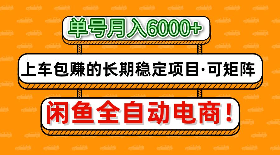 闲鱼全自动电商，月入6000+，上车包赚的长期稳定项目【可矩阵放大】搞钱吧-网创项目资源站-副业项目-创业项目-搞钱项目搞钱吧