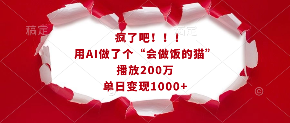 疯了吧！！！用AI做了个“会做饭的猫”，播放200万，单日变现1000+搞钱吧-网创项目资源站-副业项目-创业项目-搞钱项目搞钱吧