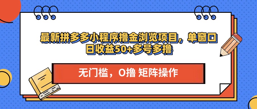 最新拼多多小程序撸金浏览项目，单窗口日收益50+多号多撸搞钱吧-网创项目资源站-副业项目-创业项目-搞钱项目搞钱吧