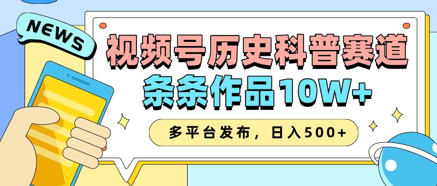2025视频号历史科普赛道，AI一键生成，条条作品10W+，多平台发布，收益翻倍搞钱吧-网创项目资源站-副业项目-创业项目-搞钱项目搞钱吧
