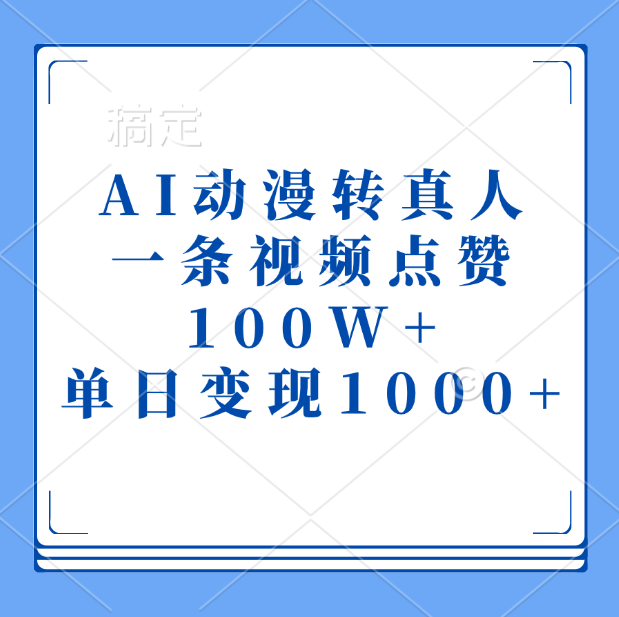 AI动漫转真人，一条视频点赞100W+，单日变现1000+搞钱吧-网创项目资源站-副业项目-创业项目-搞钱项目搞钱吧