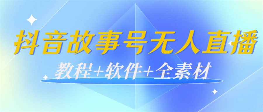 外边698的抖音故事号无人直播：6千人在线一天变现200（教程+软件+全素材）搞钱吧-网创项目资源站-副业项目-创业项目-搞钱项目搞钱吧