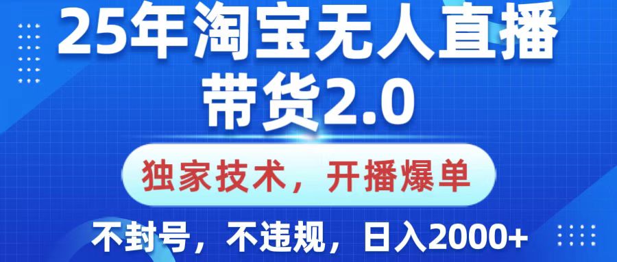 25年淘宝无人直播带货2.0，独家技术，开播爆单，纯小白易上手，不封号，不违规，，日入2000+搞钱吧-网创项目资源站-副业项目-创业项目-搞钱项目搞钱吧