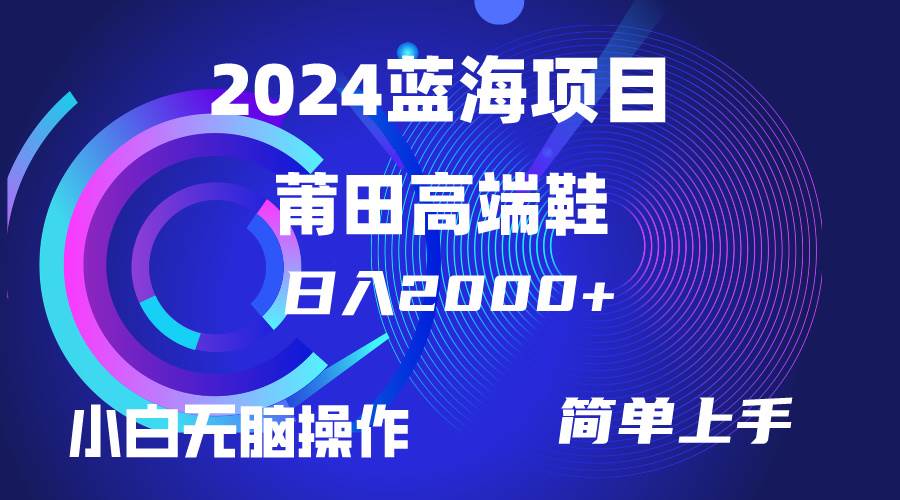 每天两小时日入2000+，卖莆田高端鞋，小白也能轻松掌握，简单无脑操作…搞钱吧-网创项目资源站-副业项目-创业项目-搞钱项目搞钱吧